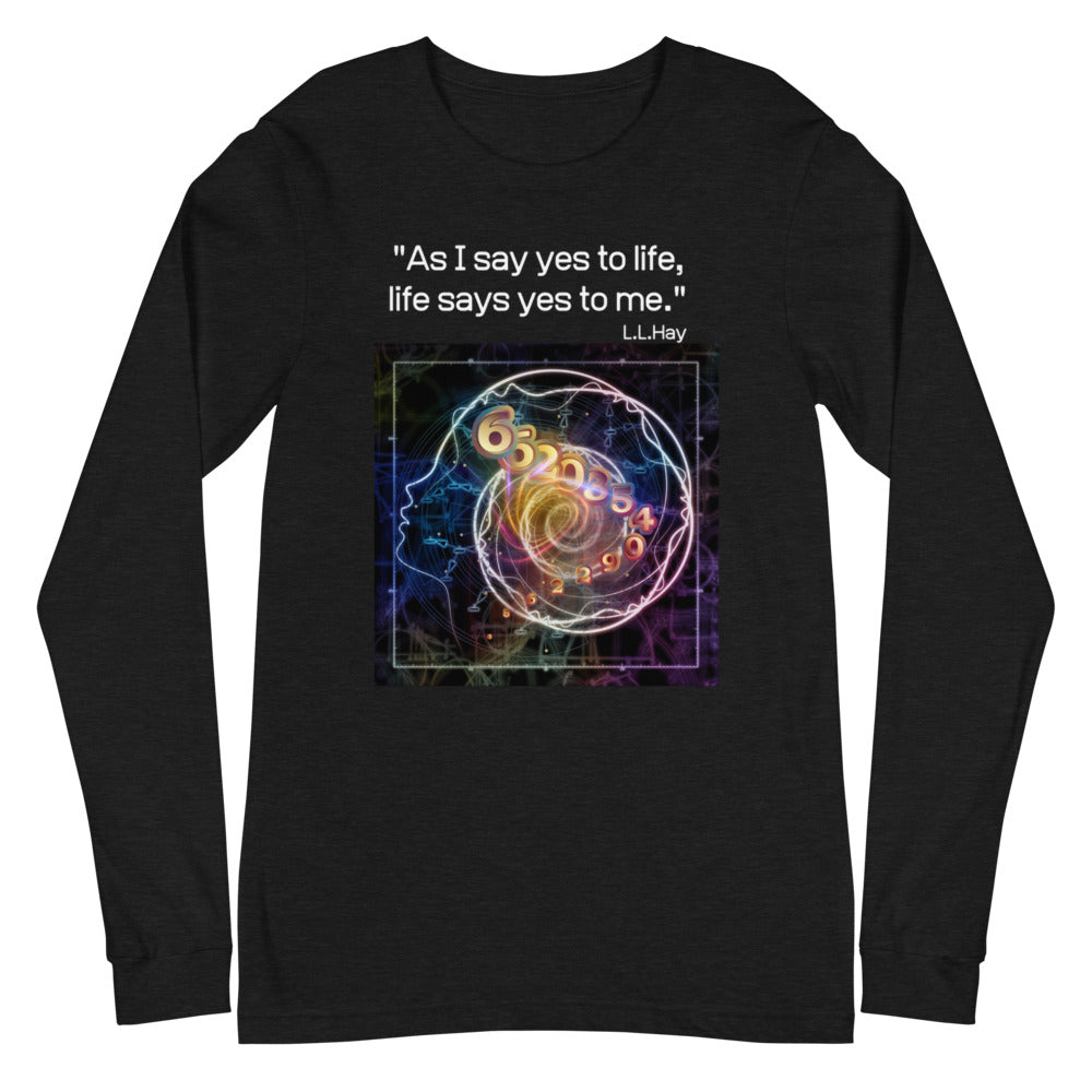 As I say yes to life, life says yes to me Long Sleeve Tee