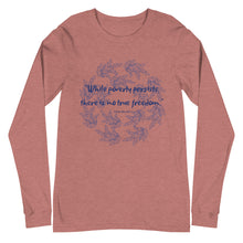 Load image into Gallery viewer, While poverty persists, there is no true freedom Unisex Long Sleeve Tee
